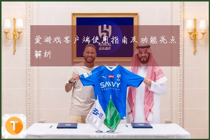 爱游戏客户端使用指南及功能亮点解析